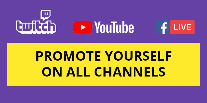 Promote yourself on Twitch, YouTube, and Facebook Live.