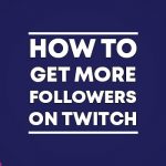 How to get more followers on Twitch